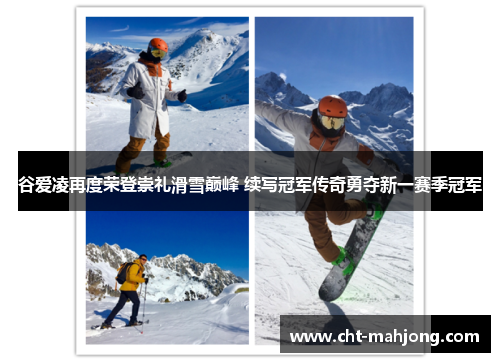 谷爱凌再度荣登崇礼滑雪巅峰 续写冠军传奇勇夺新一赛季冠军 谷爱凌再度荣登崇礼滑雪巅峰 续写冠军传奇勇夺新一赛季冠军