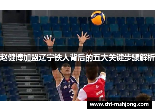 赵健博加盟辽宁铁人背后的五大关键步骤解析 赵健博加盟辽宁铁人背后的五大关键步骤解析