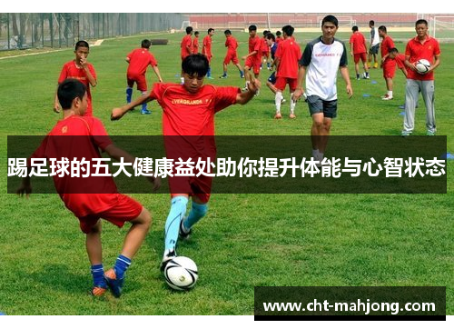 踢足球的五大健康益处助你提升体能与心智状态