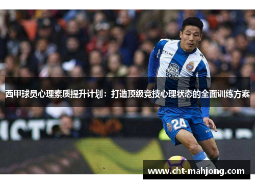 西甲球员心理素质提升计划:打造顶级竞技心理状态的全面训练方案 西甲球员心理素质提升计划:打造顶级竞技心理状态的全面训练方案