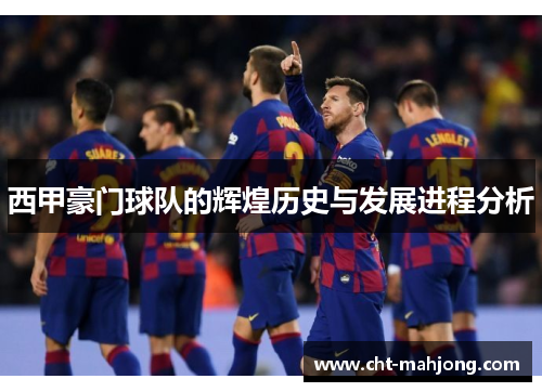 西甲豪门球队的辉煌历史与发展进程分析