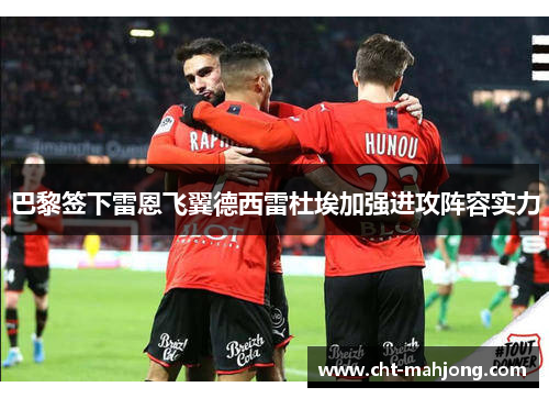 巴黎签下雷恩飞翼德西雷杜埃加强进攻阵容实力