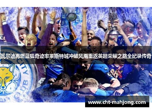 瓦尔迪再燃蓝狐奇迹率莱斯特城冲破风雨重返英超荣耀之路全纪录传奇 瓦尔迪再燃蓝狐奇迹率莱斯特城冲破风雨重返英超荣耀之路全纪录传奇