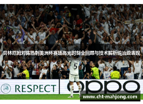 贝林厄姆对阵热刺美洲杯赛场高光时刻全回顾与技术解析统治级表现