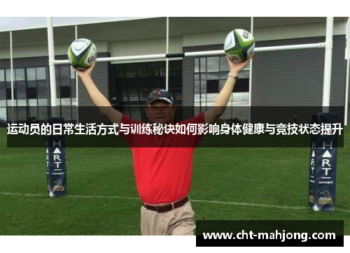 运动员的日常生活方式与训练秘诀如何影响身体健康与竞技状态提升