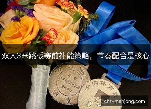 双人3米跳板赛前补能策略，节奏配合是核心